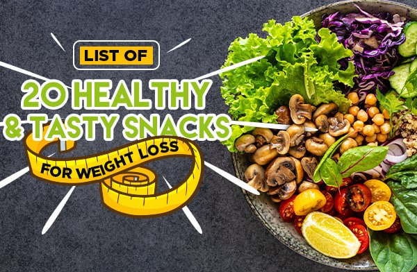 List of 20 Healthy and Tasty Snacks for Weight Loss