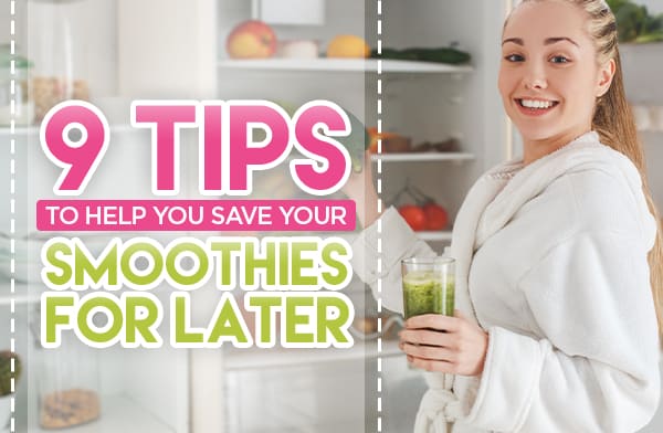 9 Tips to Help You Save Your Smoothies for Later