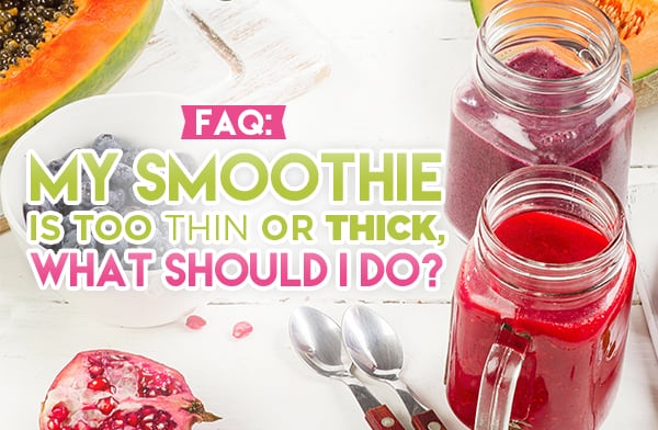 FAQ: My Smoothie is Too Thin or Thick, What Should I Do?