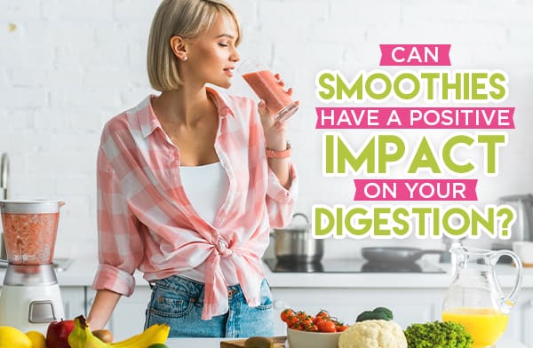 Can Smoothies Have a Positive Impact on Your Digestion?
