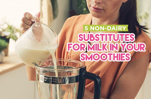 5 Non-Dairy Substitutes for Milk in Your Smoothies