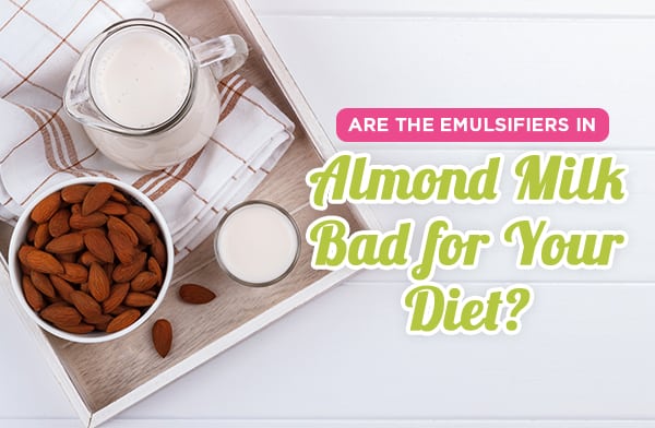 Are The Emulsifiers in Almond Milk Bad for Your Diet?