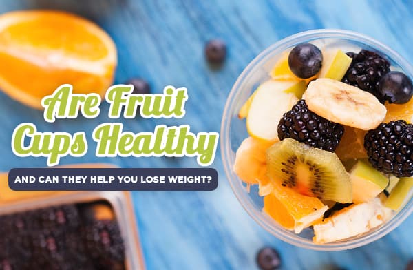 Are Fruit Cups Healthy and Can They Help You Lose Weight?