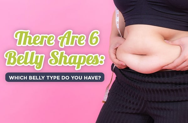 There Are 6 Belly Shapes: Which Belly Type Do You Have?