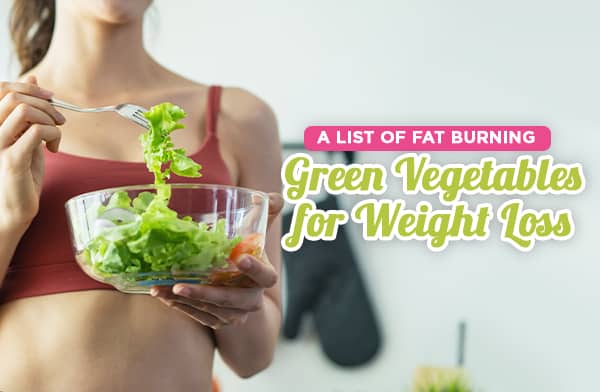 A List of Fat Burning Green Vegetables for Weight Loss