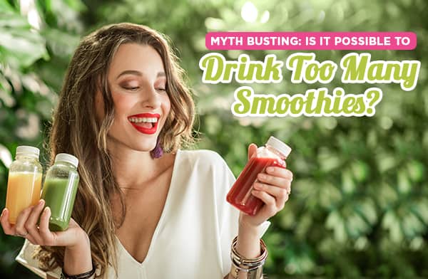 Myth Busting: Is It Possible to Drink Too Many Smoothies?