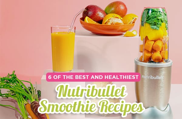 6 of The Best and Healthiest Nutribullet Smoothie Recipes