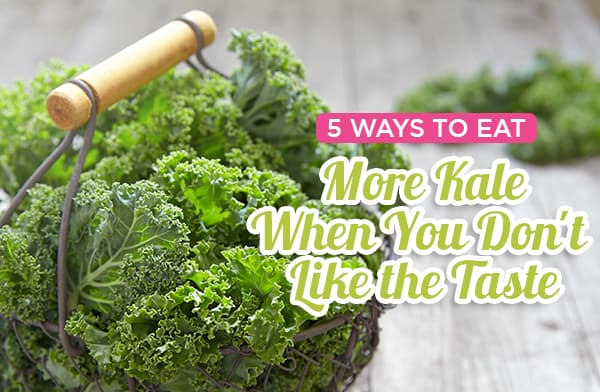 5 Ways to Eat More Kale When You Don’t Like the Taste