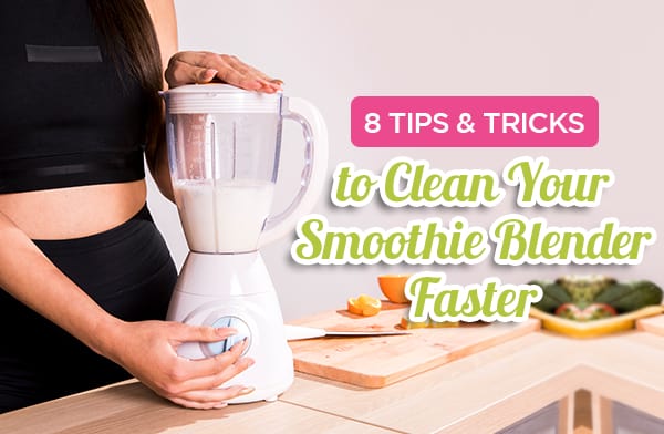 8 Tips & Tricks to Clean Your Smoothie Blender Faster