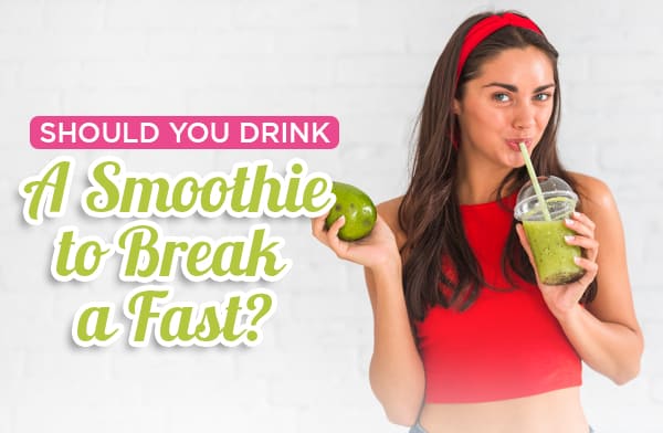 FAQ: Should You Drink a Smoothie to Break a Fast?