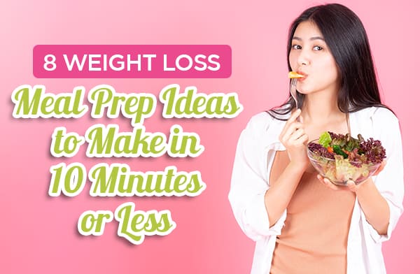 8 Weight Loss Meal Prep Ideas to Make in 10 Minutes or Less